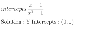 The intercepts of (x-1)/(x^2-1) is Y Intercepts: (0,1)